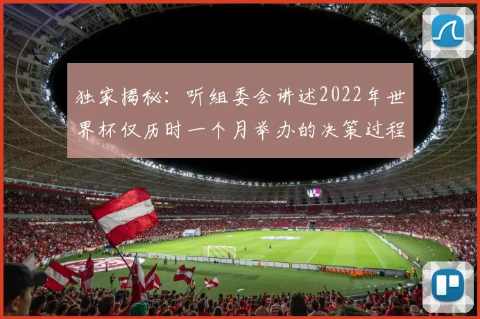 独家揭秘：听组委会讲述2022年世界杯仅历时一个月举办的决策过程