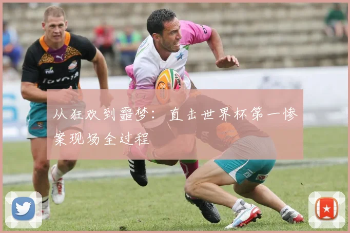从狂欢到噩梦：直击世界杯第一惨案现场全过程